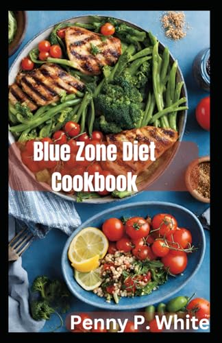 Whit - Blue Zone Diet Cookbook  Healthy Recipes for Longevity and Well