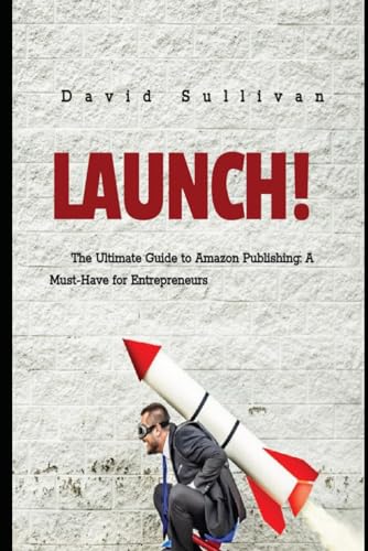 Sullivan - Launch..... : The Ultimate Guide to Amazon Publishing: A Mu