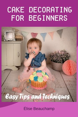 Beauchamp - Cake Decorating for Beginners  Easy Tips and Techniques -