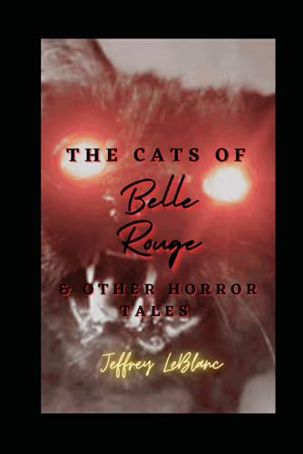 LeBlanc - Cats of Belle Rouge & Other Horror Tales  A Collection of Ho
