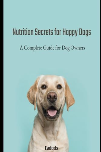 Booka - Nutrition Secrets for Happy Dogs  A Complete Guide for Dog Own