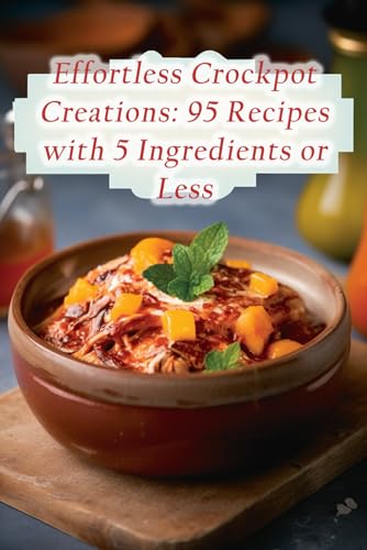 Kitchen - Effortless Crockpot Creations  95 Recipes with 5 Ingredients