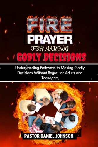 Johnson - Fire Prayer for Making Godly Decisions  Understanding Pathwa