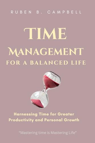 Campbell - Time Management for a Balanced Life: Harnessing Time for Gr