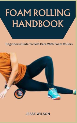 WILSON - FOAM ROLLING HANDBOOK  Beginners Guide To Self-Care With Foam