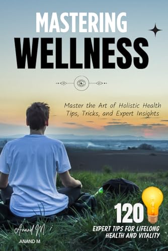 M - ASTERING WELLNESS - 120 SECRETS TO A HEALTHIER, HAPPIER YOU ! - Ne