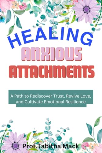 Mack - Heal Anxious Attachments  A path to rediscover trust, revive lo