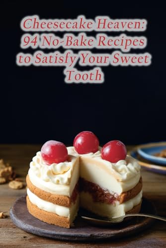 Cottag - Cheesecake Heaven  94 No-Bake Recipes to Satisfy Your Sweet T