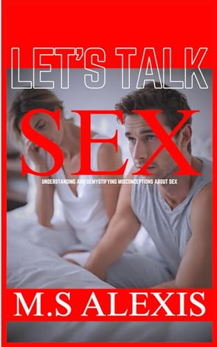 M.S - LET'S TALK SEX: Understanding and demystifying misconceptions ab