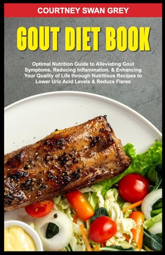 SWAN GREY - GOUT DIET BOOK: Optimal Nutrition Guide to Alleviating Gou