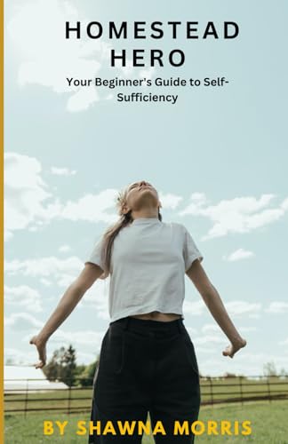 Morris - Homestead Hero  Your Beginner's Guide to Self-Sufficiency - N