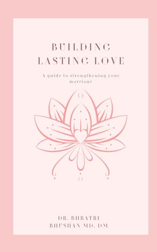 Bhushan - Building Lasting Love: A Guide to Strengthening Your Marriag