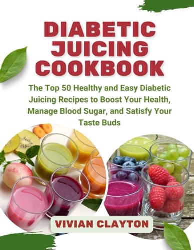 Clayton - Diabetic Juicing Cookbook  The Top 50 Healthy and Easy Diabe
