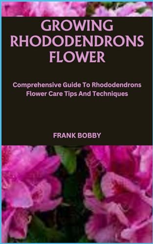 BOBBY - GROWING RHODODENDRONS FLOWER  Comprehensive Guide To Rhododend