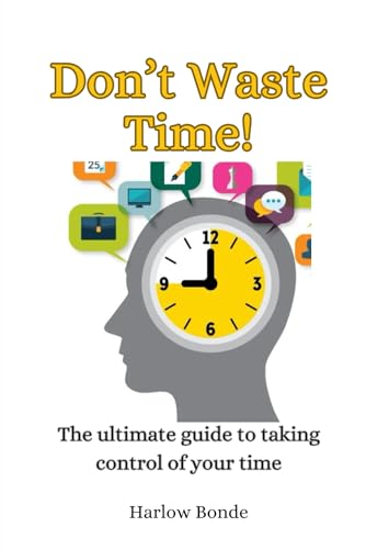 Bond - Don't Waste Time! The Ultimate Guide to Taking Control of Your