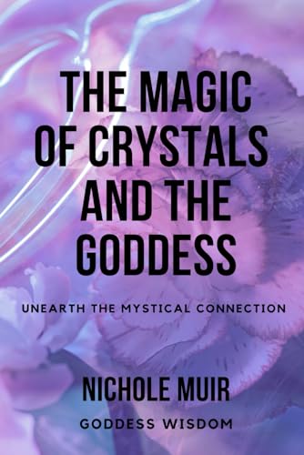 Goddess Wisdom - Magic of Crystals and the Goddess  Unearth the Mystic