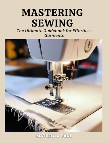 Paul - Mastering Sewing  The Ultimate Guidebook for Effortless Garment