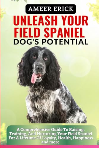 ERICK - UNLEASH YOUR FIELD SPANIEL DOG'S POTENTIAL  A Comprehensive Gu