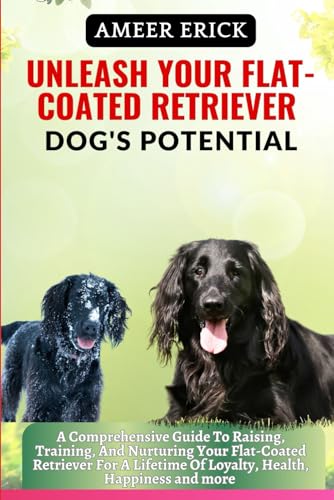 ERICK - UNLEASH YOUR FLAT-COATED RETRIEVER DOG'S POTENTIAL  A Comprehe
