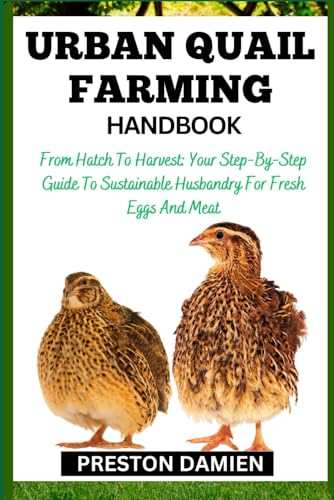 DAMIEN - URBAN QUAIL FARMING HANDBOOK  From Hatch To Harvest  Your Ste