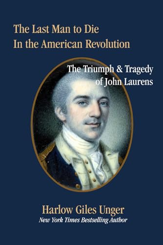 Unger - Last Man To Die in the American Revolution  The Triumph and Tr