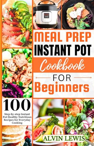 LEWIS - Meal Prep Instant Pot Cookbook For Beginners: 100 Step-by-step