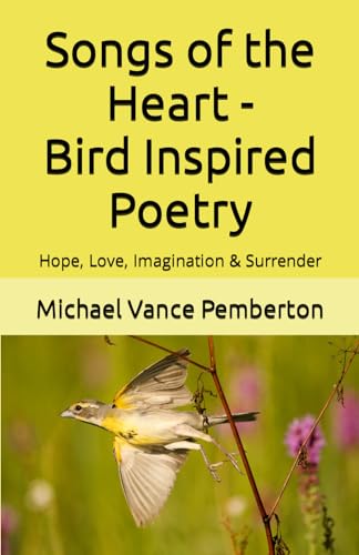 Pemberton - Songs of the Heart - Bird Inspired Poetry: Hope, Love, Ima