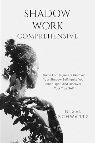 Schwartz - SHADOW WORK  Comprehensive Guide for Beginners  Uncover You