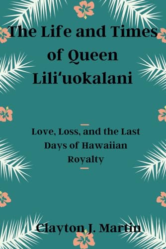 Martin - Life and Times of Queen Lili?uokalani: Love, Loss, and the La