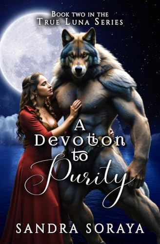 Soraya - A Devotion to Purity: The True Luna Series Book 2 - New paper