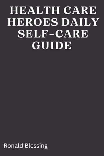 Blessing - HEALTHCARE HEROES' DAILY SELF-CARE GUIDE : A Guide for heal