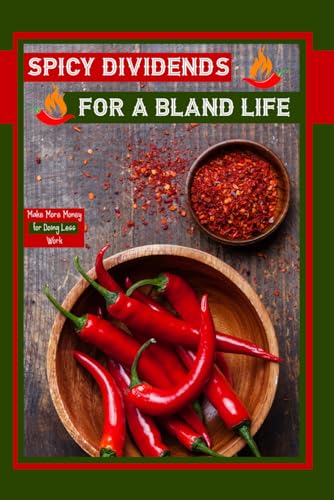 King - Spicy Dividends for a Bland Life: Make More Money Doing Less Wo