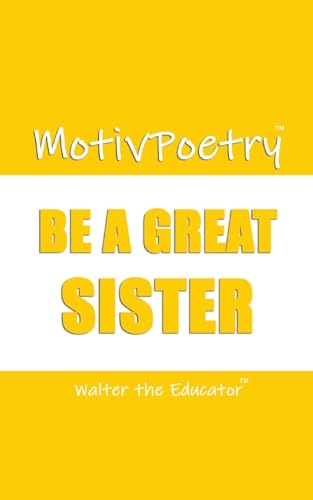 Walter the Educator - MotivPoetry: Be a Great Sister - New paperback o