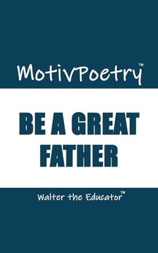 Walter the Educator - MotivPoetry: Be a Great Father - New paperback o