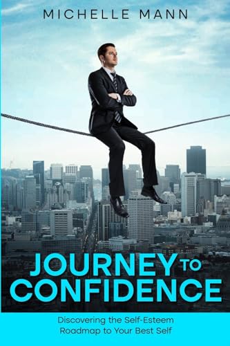 Mann - Journey to Confidence: Discovering the Self-Esteem Roadmap to Y