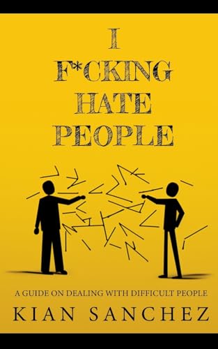 Sanchez - I F*CKING HATE PEOPLE: A Guide on Dealing with Difficult Peo