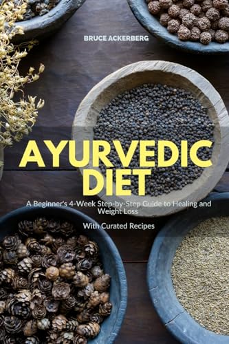 Ackerberg - Ayurvedic Diet: A Beginner's 4-Week Step-by-Step Guide to