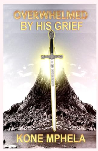 Mphela - Overwhelmed by Grief: Restored Into the Kingdom - New paperba
