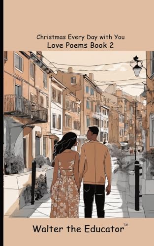 Walter the Educator - Christmas Every Day with You: Love Poems Book 2