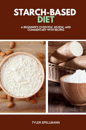 Spellmann - Starch-Based Diet: A Beginner's Overview, Review, and Comm