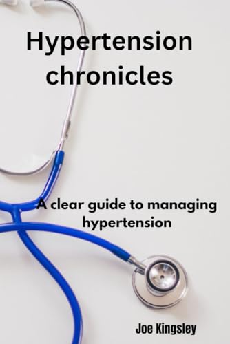 Kingsley - Hypertension chronicles  a clear guide to managing hyperten