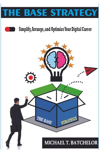 BATCHELOR - BASE STRATEGY  Simplify, Arrange, and Optimize Your Digita