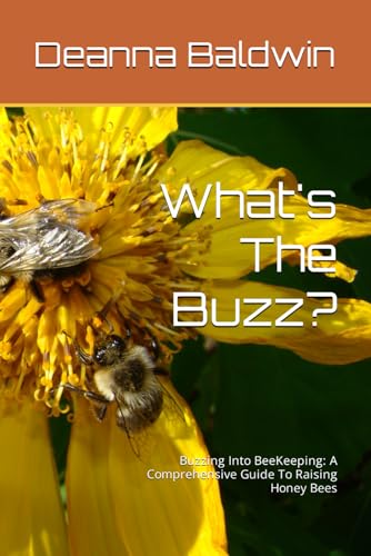Baldwin - What's The Buzz?: Buzzing Into BeeKeeping: A Comprehensive G
