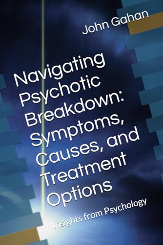 Gahan - Navigating Psychotic Breakdown: Symptoms, Causes, and Treatmen