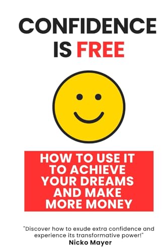 Mayer - Confidence is Free  How to Use It to Achieve Your Dreams and M
