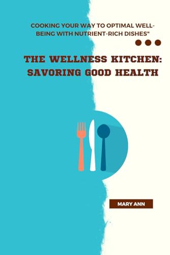 Ann - Wellness Kitchen: Savoring Good Health: Cooking Your Way to Opti