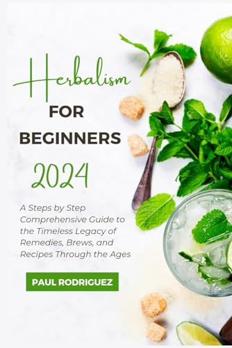 RODRIGUEZ - HERBALISM FOR BEGINNERS 2024: A Steps by Step Comprehensiv