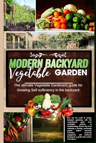 J Furr - Modern Backyard Vegetable Garden: The ultimate Vegetable Gard