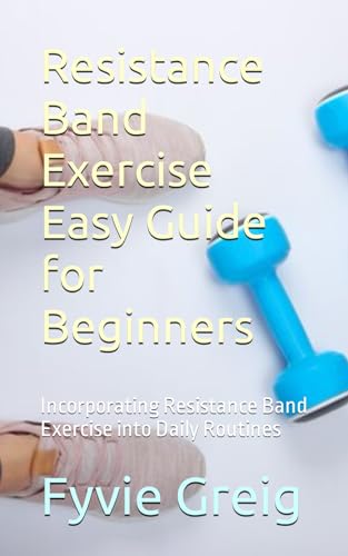 Greig - Resistance Band Exercise Easy Guide for Beginners: Incorporati
