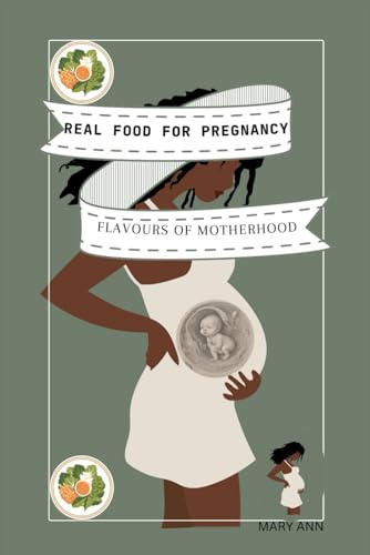 Ann - REAL FOOD FOR PREGNANCY: "Flavors of Motherhood: Real Food Recip